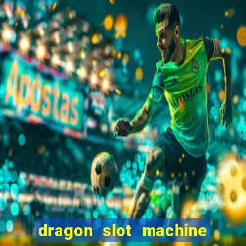 dragon slot machine at casino