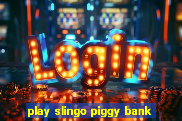 play slingo piggy bank