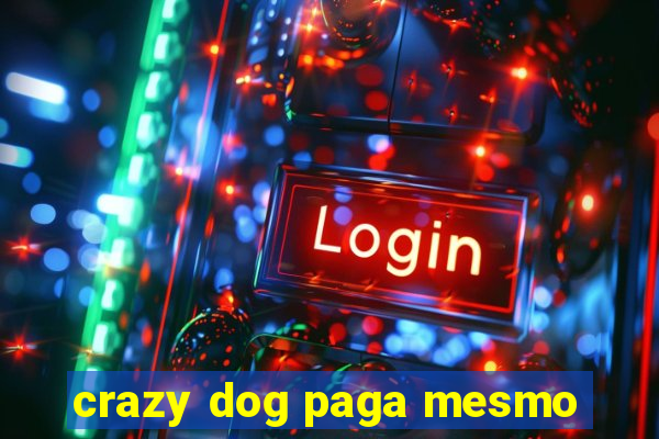 crazy dog paga mesmo