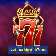 izzi casino b?nus 1000 grátis