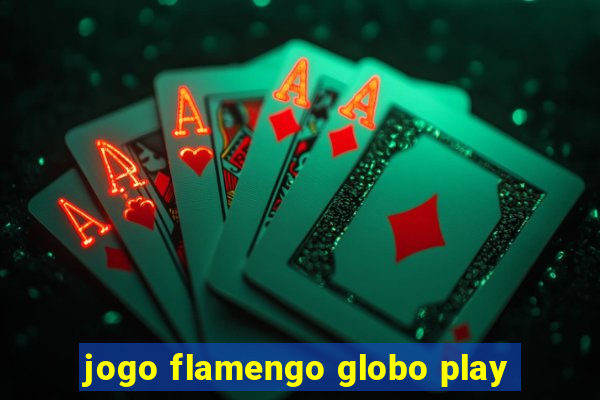 jogo flamengo globo play