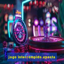 jogo interrompido aposta