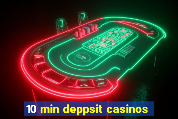 10 min deppsit casinos