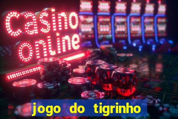 jogo do tigrinho com bonus de cadastro