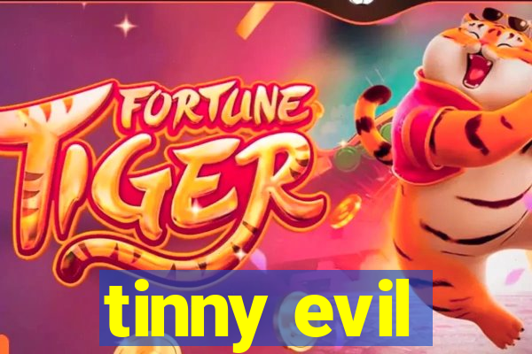 tinny evil