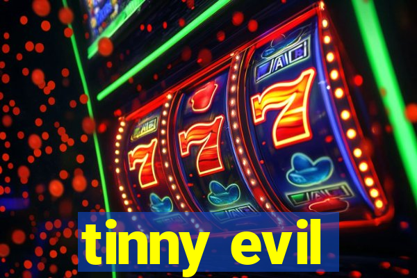 tinny evil