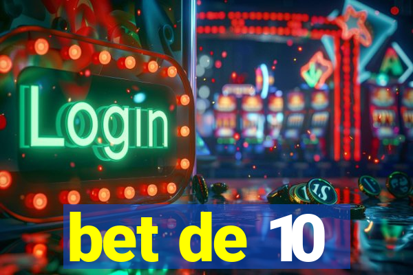 bet de 10