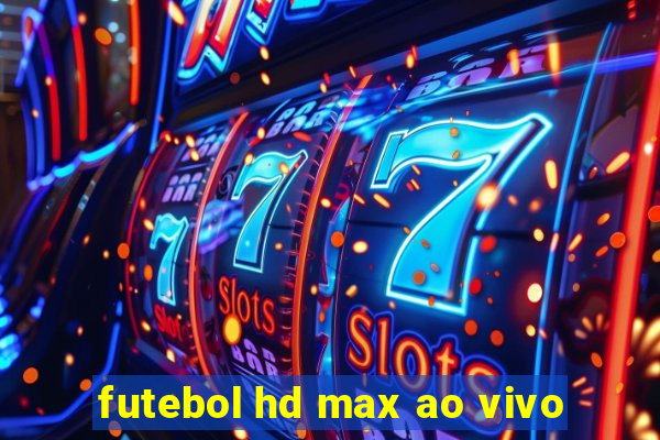 futebol hd max ao vivo