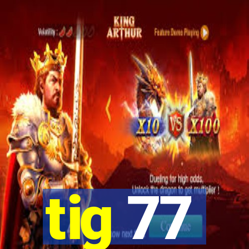 tig 77