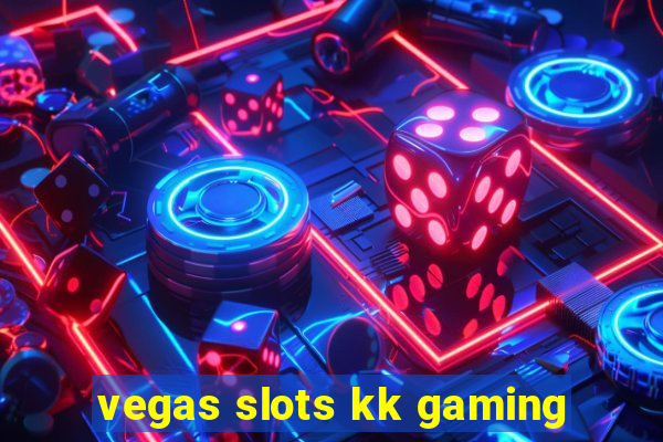 vegas slots kk gaming