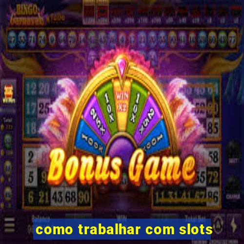 como trabalhar com slots