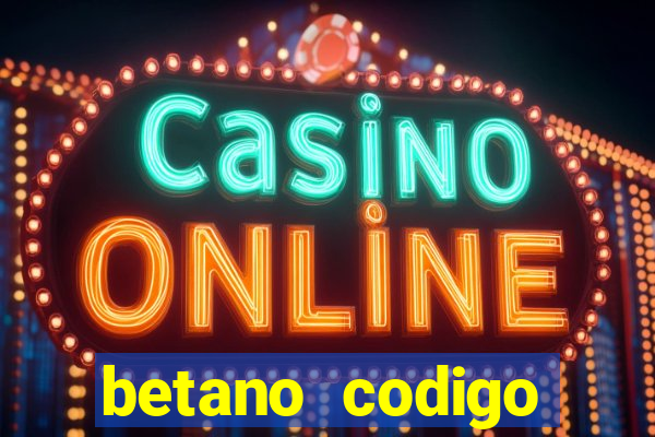 betano codigo promocional casino