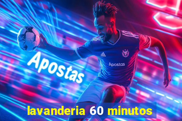 lavanderia 60 minutos