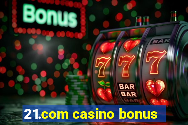 21.com casino bonus