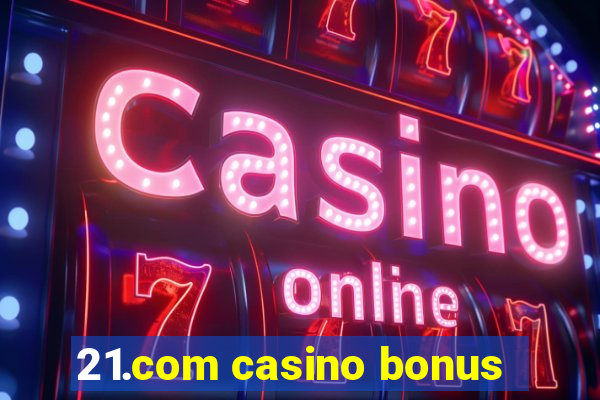 21.com casino bonus