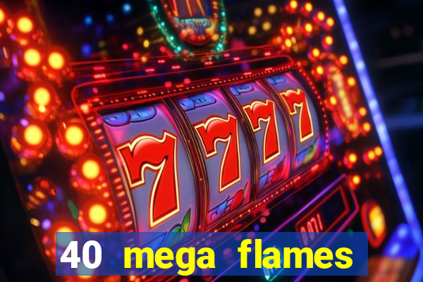 40 mega flames slot online