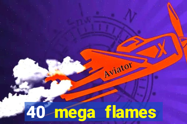 40 mega flames slot online