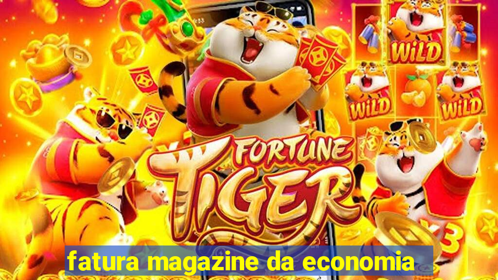 fatura magazine da economia