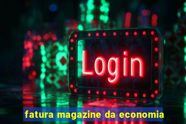 fatura magazine da economia