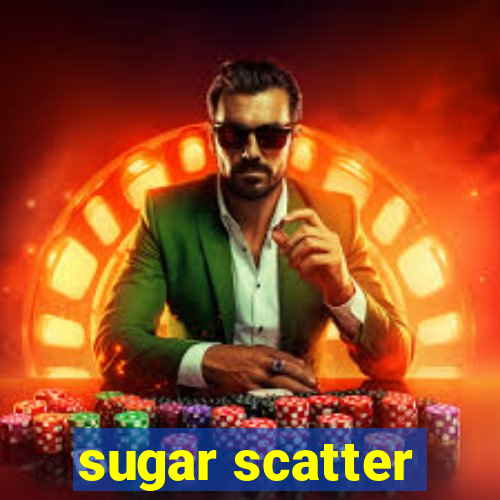 sugar scatter