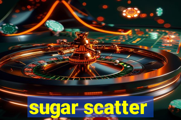 sugar scatter