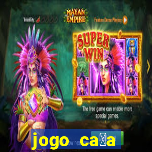 jogo ca莽a n铆queis que paga dinheiro real