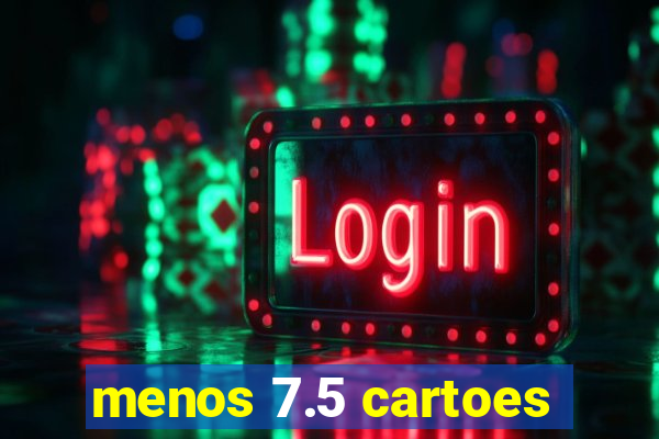 menos 7.5 cartoes