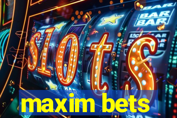 maxim bets