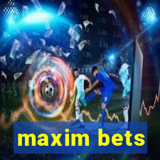 maxim bets