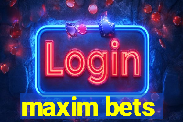 maxim bets