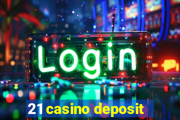 21 casino deposit