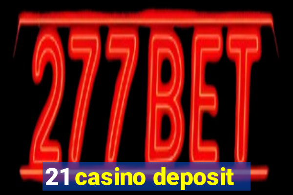 21 casino deposit