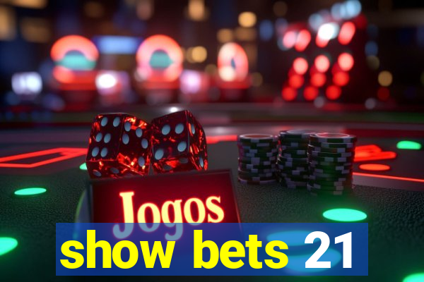 show bets 21