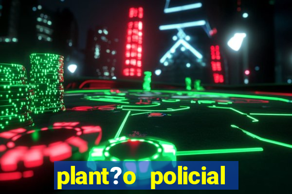 plant?o policial manaus hoje