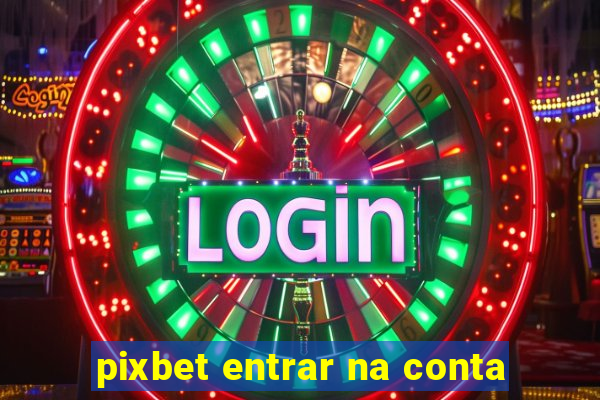 pixbet entrar na conta