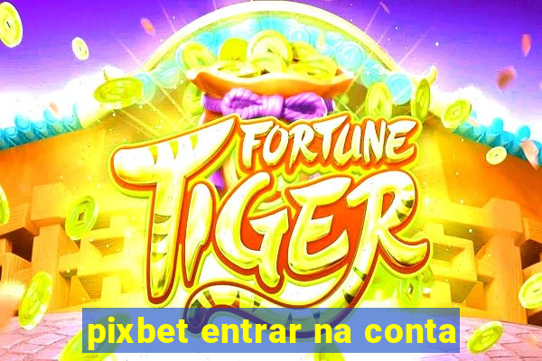 pixbet entrar na conta