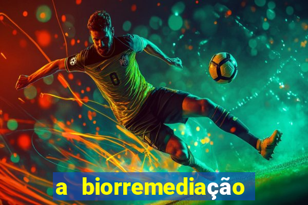 a biorremediação é sustentável