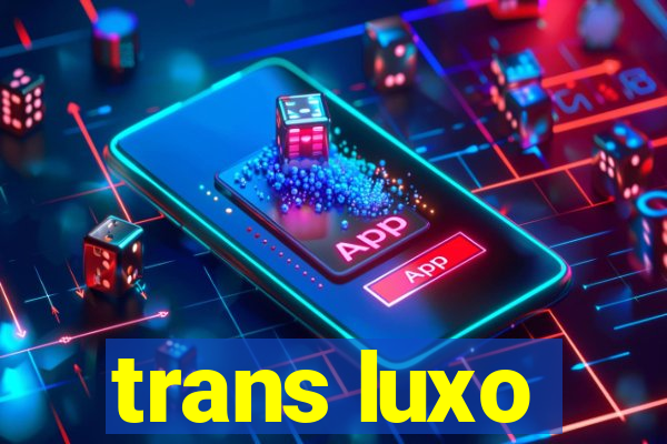 trans luxo