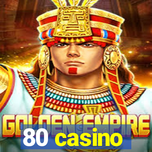 80 casino