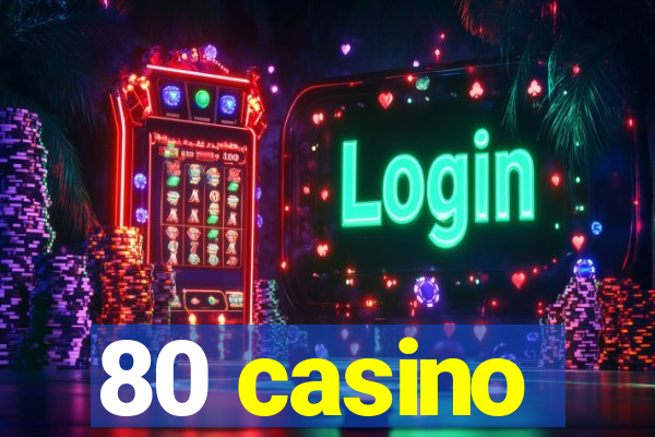 80 casino