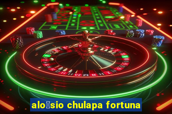 alo铆sio chulapa fortuna