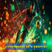 recompensa ca?a palavras