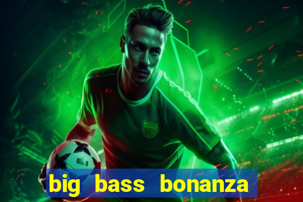 big bass bonanza megaways slots