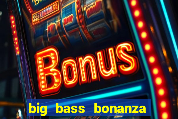 big bass bonanza megaways slots