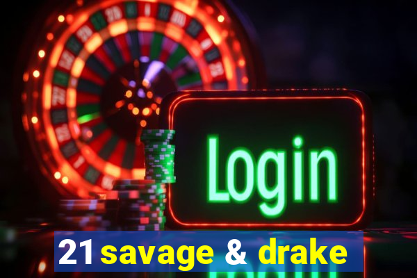 21 savage & drake