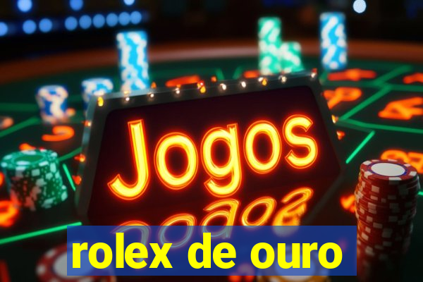 rolex de ouro