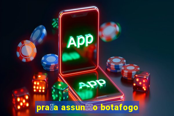 pra莽a assun莽茫o botafogo