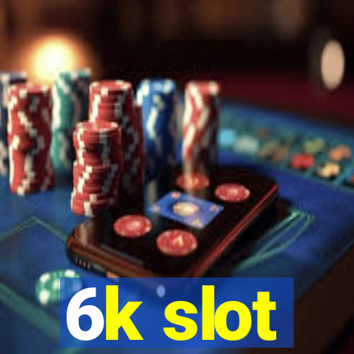 6k slot