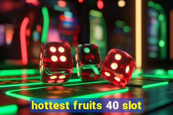 hottest fruits 40 slot