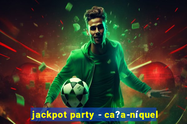 jackpot party - ca?a-níquel